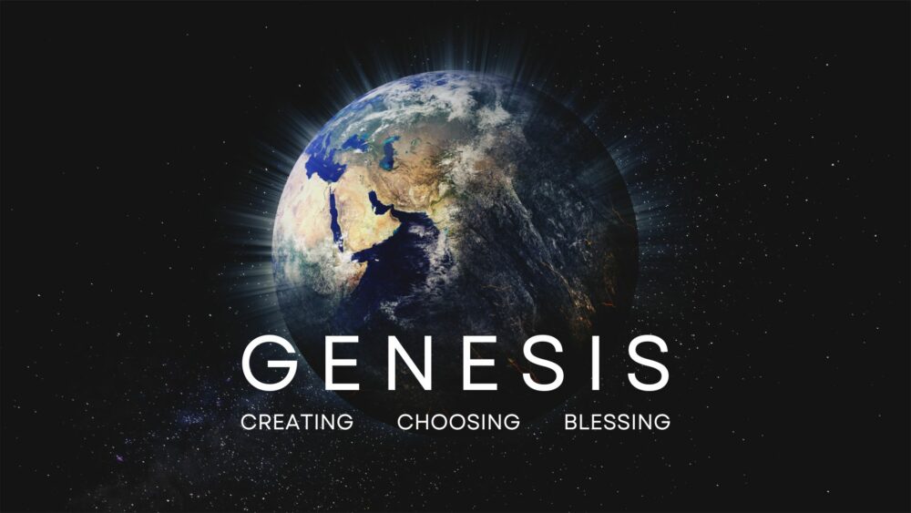 Genesis: Creating, Choosing, Blessing